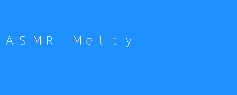ASMR Melty